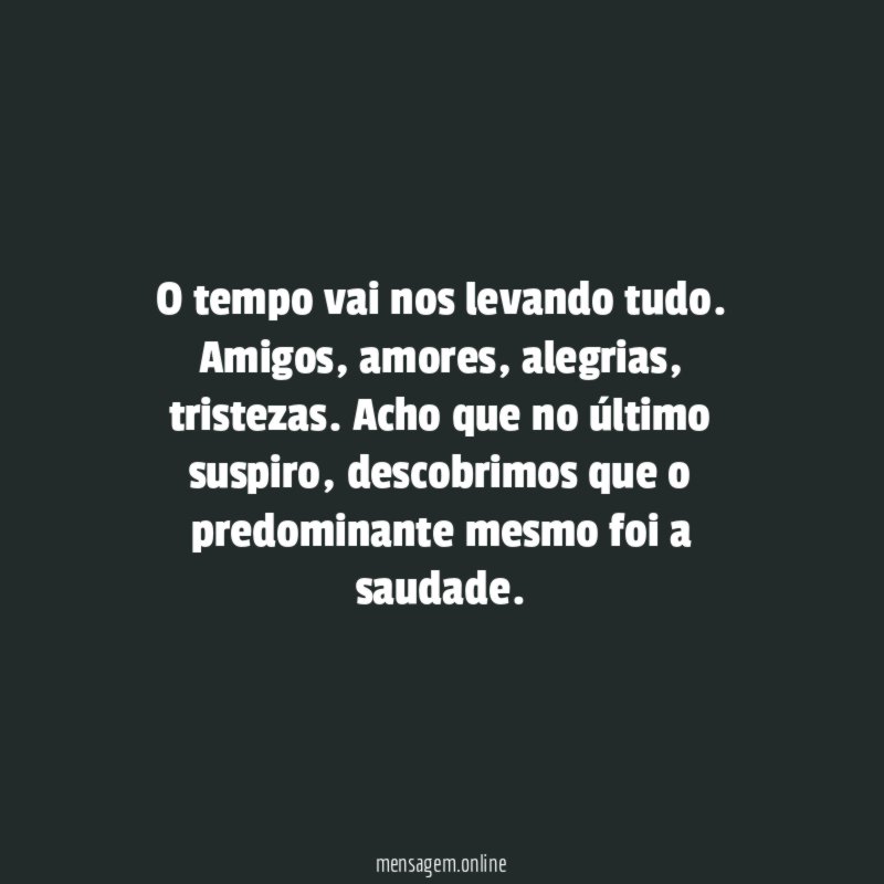 O tempo vai nos levando tudo