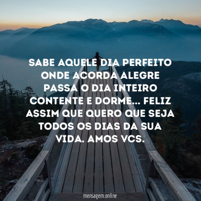 sabe aquele dia perfeito onde acorda alegre passa