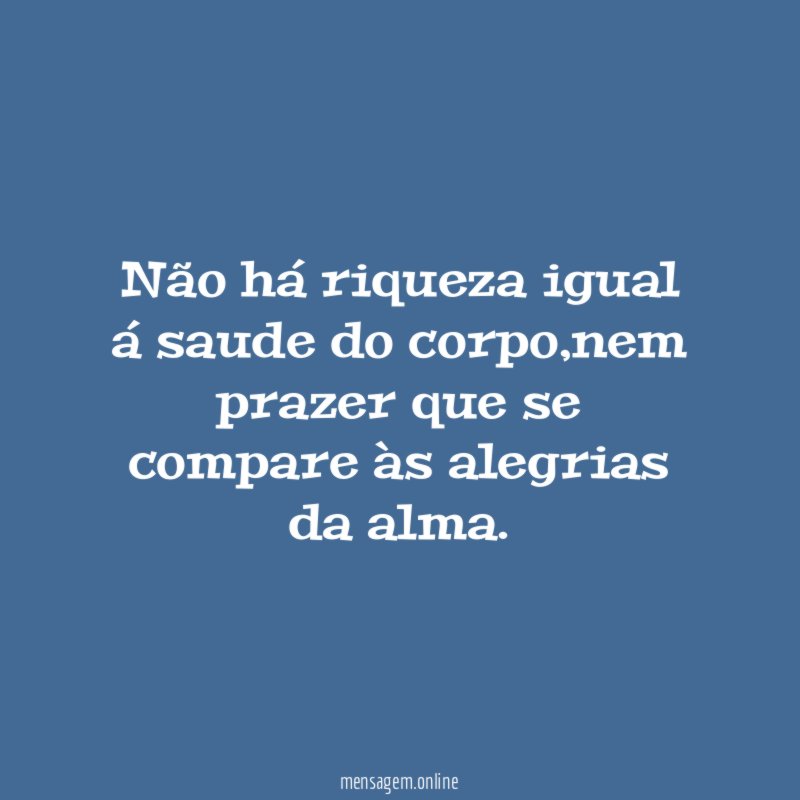 Não há riqueza igual á saude do corpo