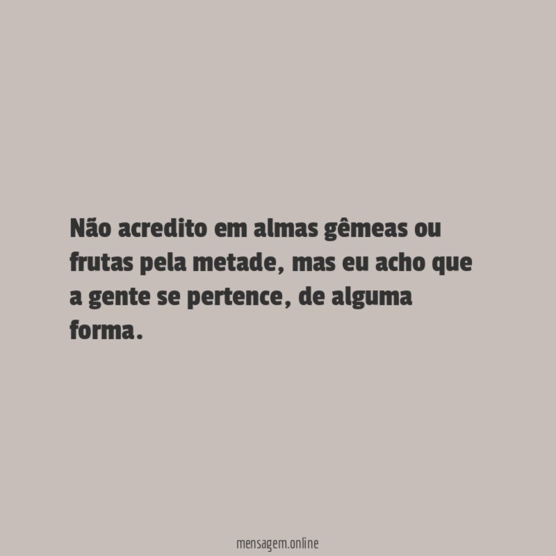 "Não acredito em almas gêmeas ou frutas pela metade