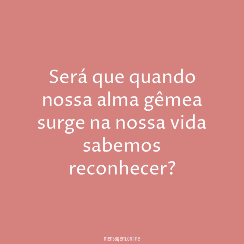 Será que quando nossa alma gêmea surge na
