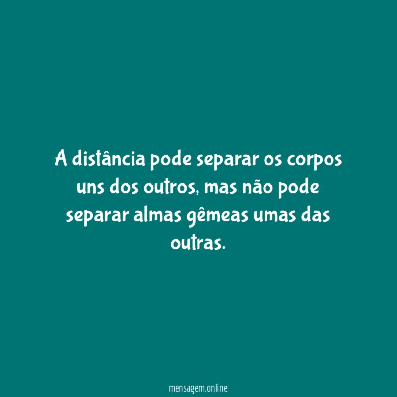 A distância pode separar os corpos uns dos outros