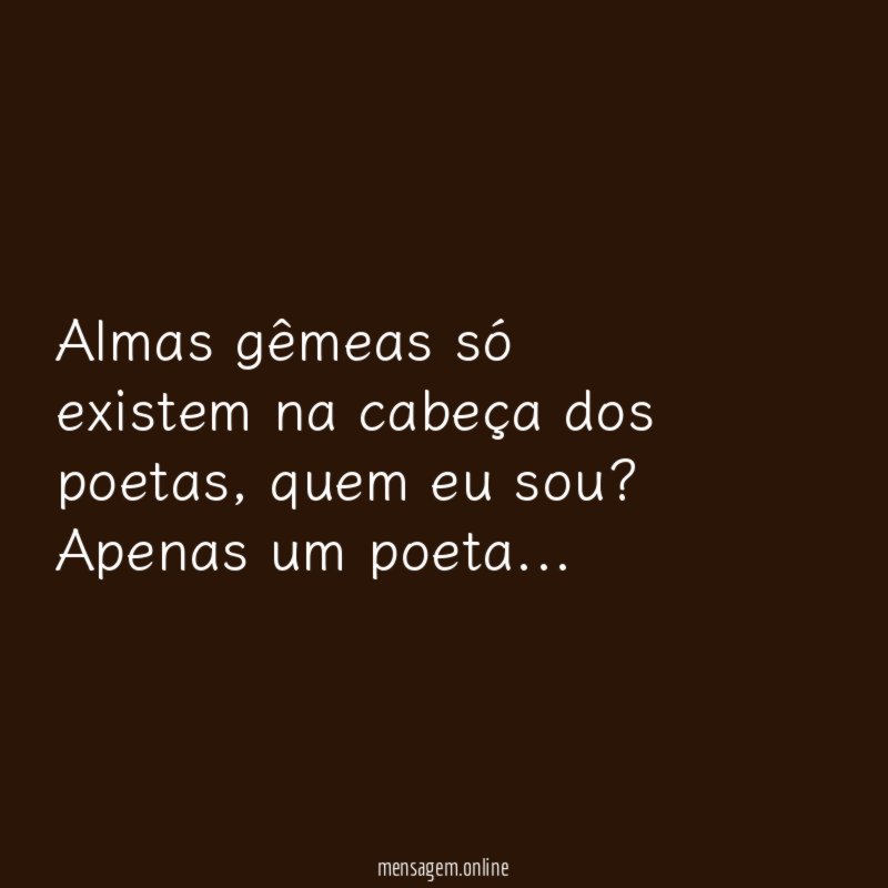 Almas gêmeas só existem na cabeça dos poetas