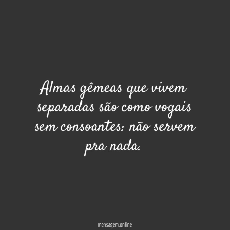 Almas gêmeas que vivem separadas são como vogais sem consoantes