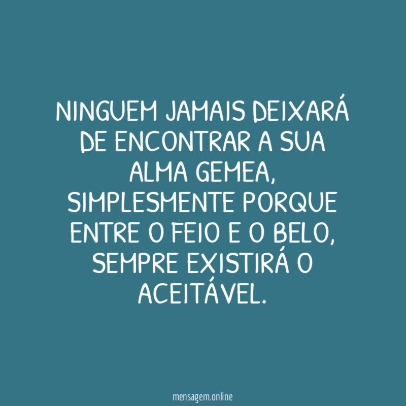NINGUEM JAMAIS DEIXARÁ DE ENCONTRAR A SUA ALMA GEMEA