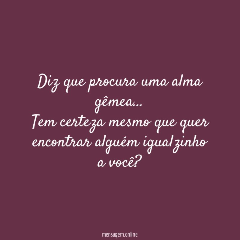 Diz que procura uma alma gêmea