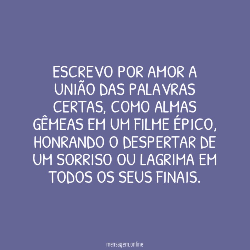 Escrevo por amor a união das palavras certas