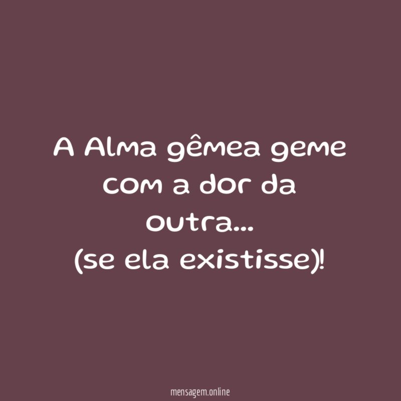 A Alma gêmea geme com a dor da outra