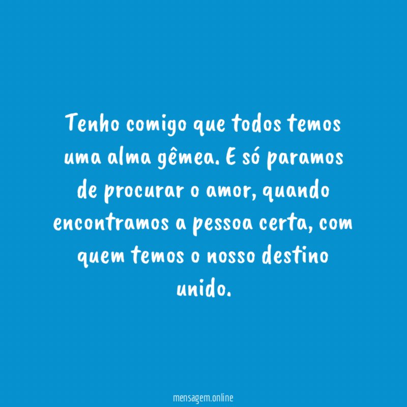 Tenho comigo que todos temos uma alma gêmea