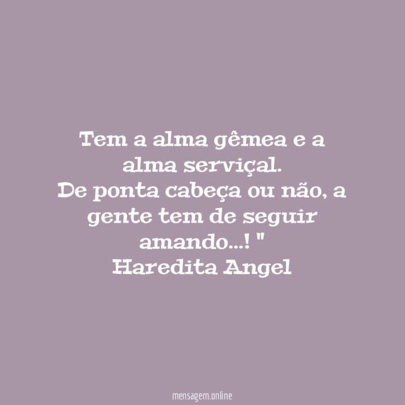 Tem a alma gêmea e a alma serviçal