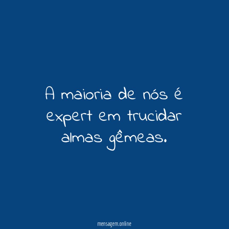 A maioria de nós é expert em trucidar almas gêmeas