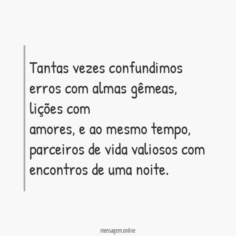 Tantas vezes confundimos erros com almas gêmeas