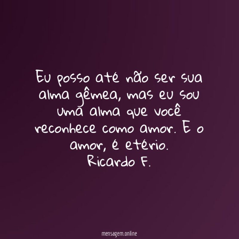 Eu posso até não ser sua alma gêmea