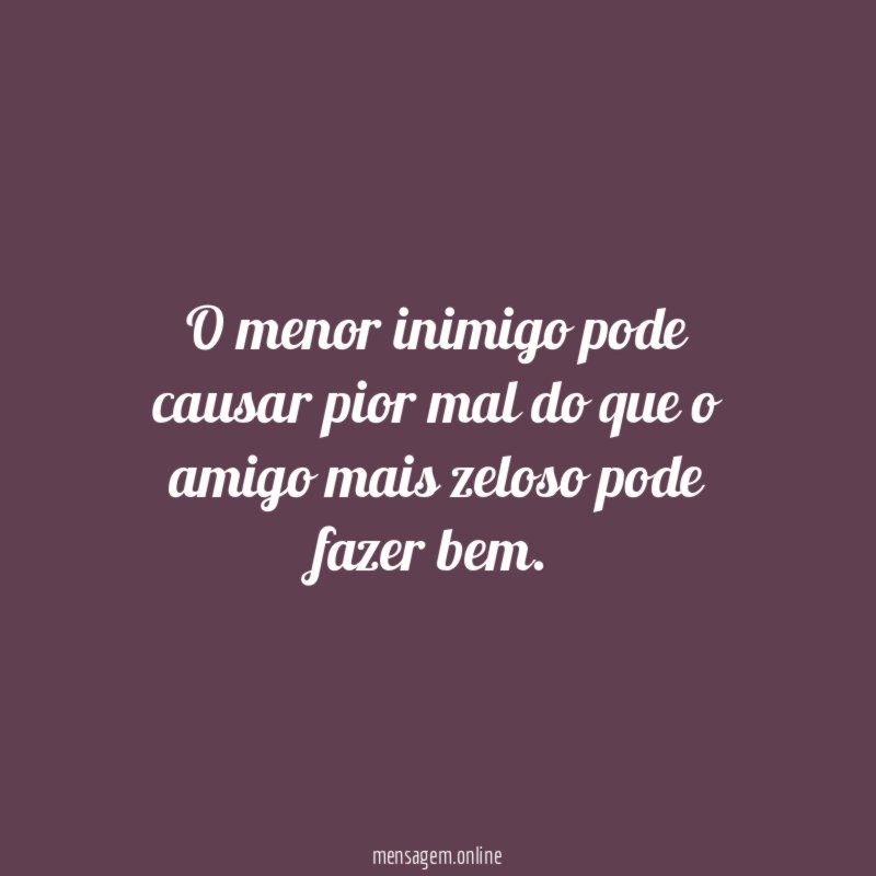 O menor inimigo pode causar pior mal do