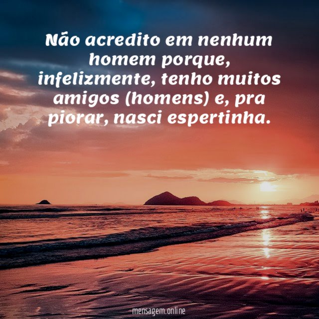 Não acredito em nenhum homem porque