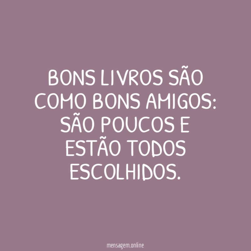 Bons livros são como bons amigos