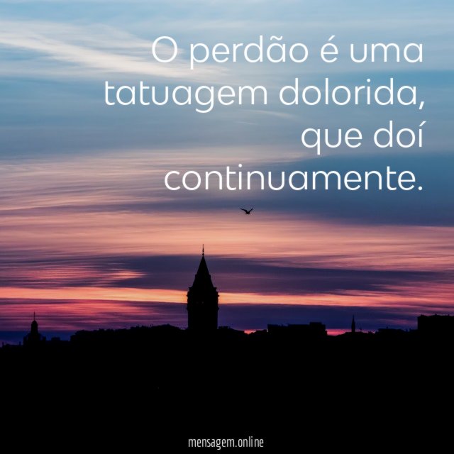 O perdão é uma tatuagem dolorida