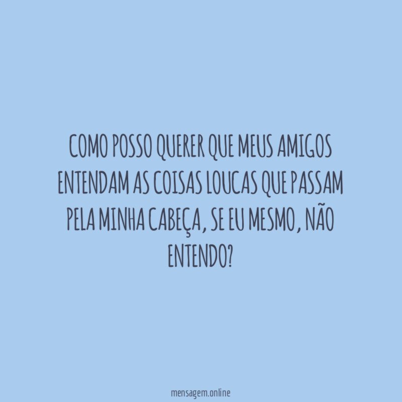 Como posso querer que meus amigos entendam as