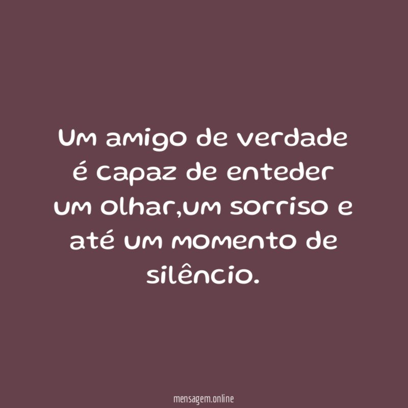 Um amigo de verdade é capaz de enteder um olhar