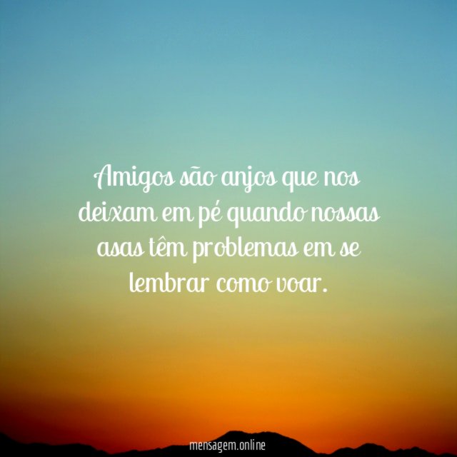 Amigos são anjos que nos deixam em pé