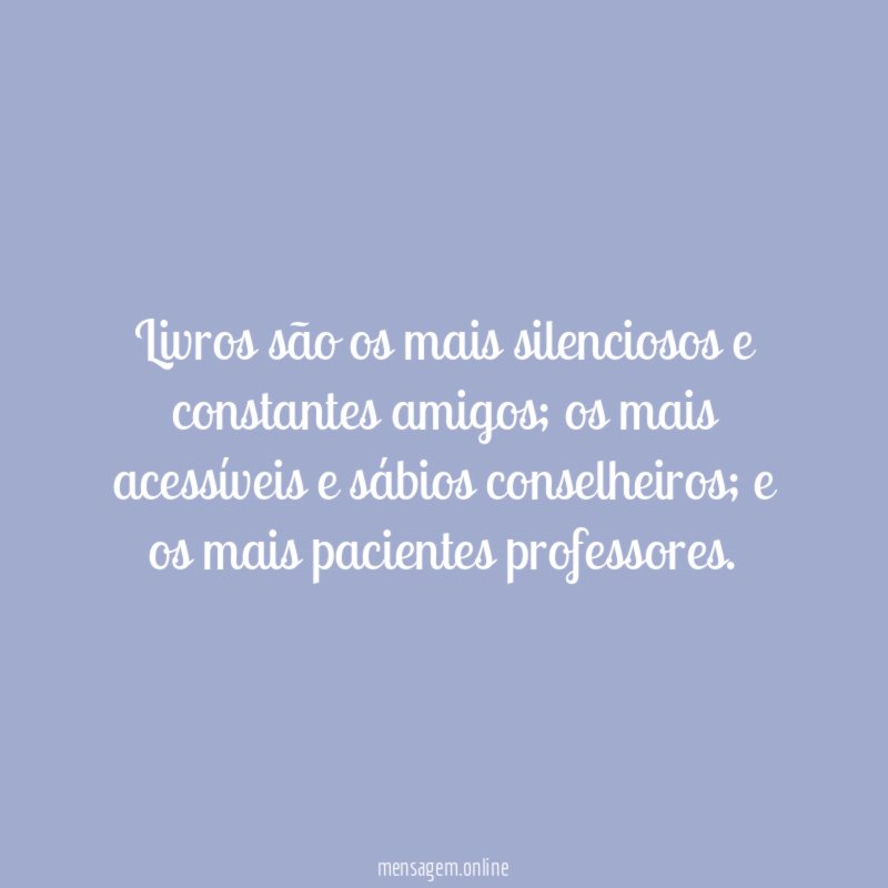 Livros são os mais silenciosos e constantes amigos