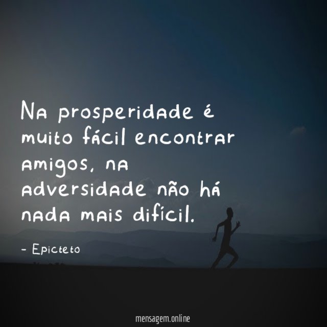 Na prosperidade é muito fácil encontrar amigos