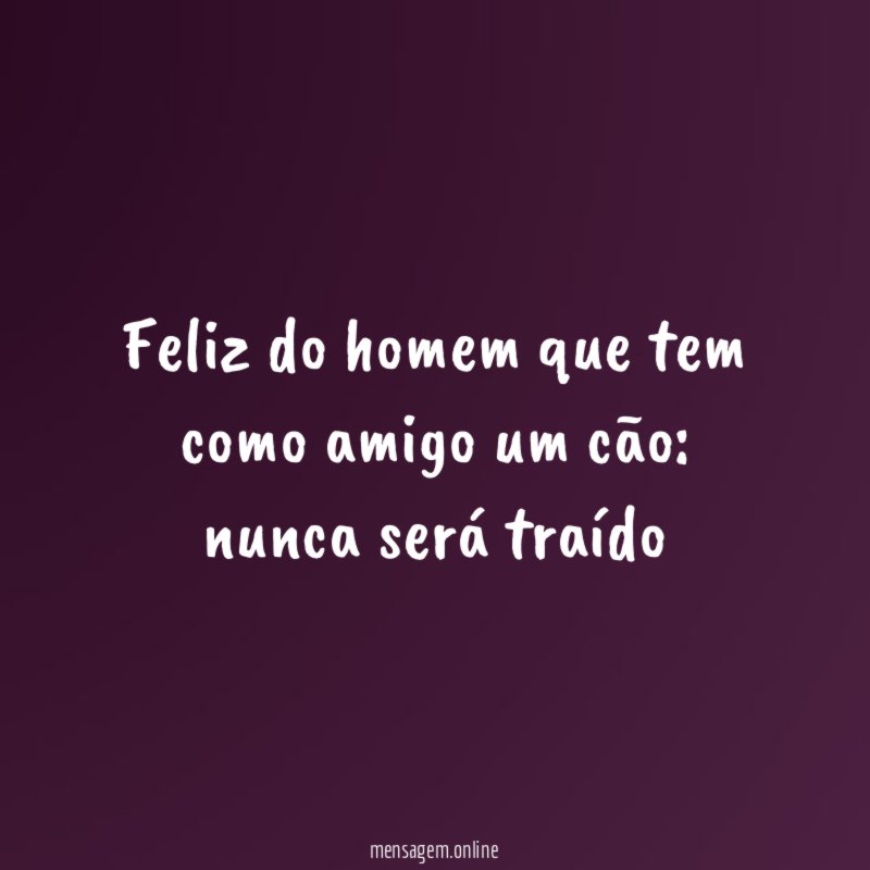 Feliz do homem que tem como amigo um cão