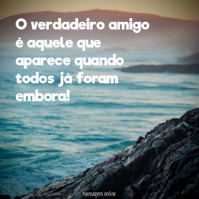 O verdadeiro amigo é aquele que aparece quando todos já foram embora