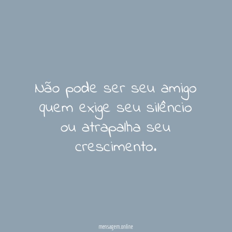 Não pode ser seu amigo quem exige seu