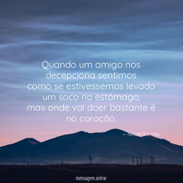 Quando um amigo nos decepciona sentimos como se estivessemos