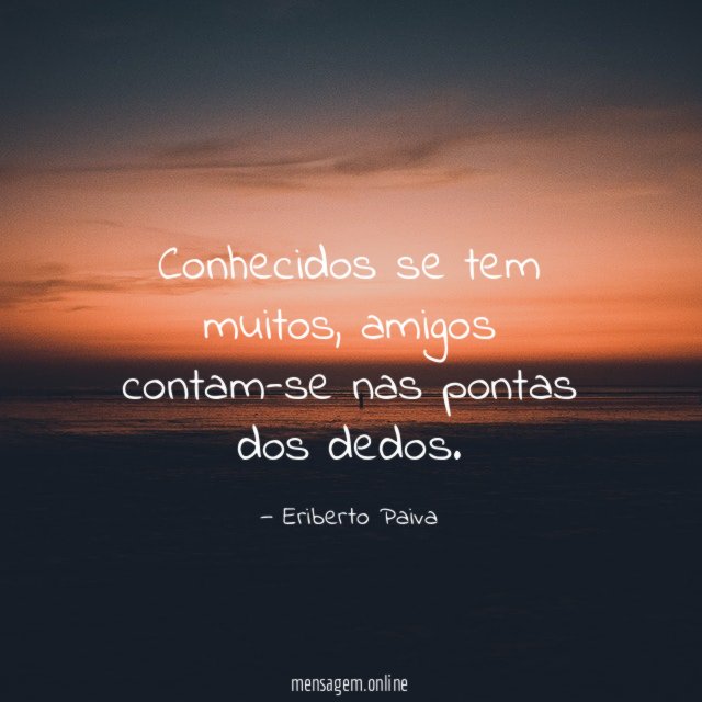 Conhecidos se tem muitos