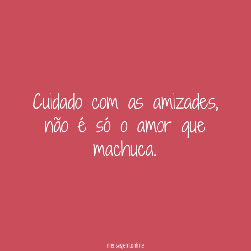 Cuidado com as amizades