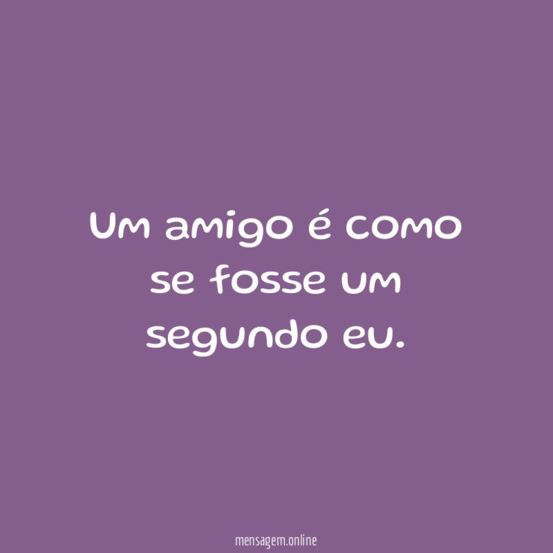 Um amigo é como se fosse um segundo eu