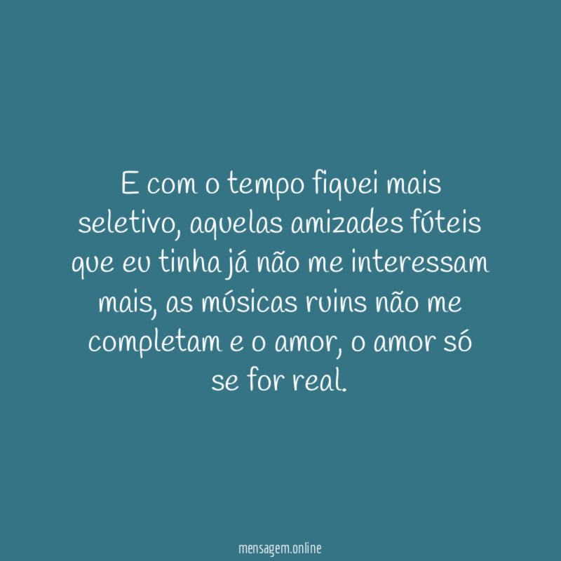 E com o tempo fiquei mais seletivo