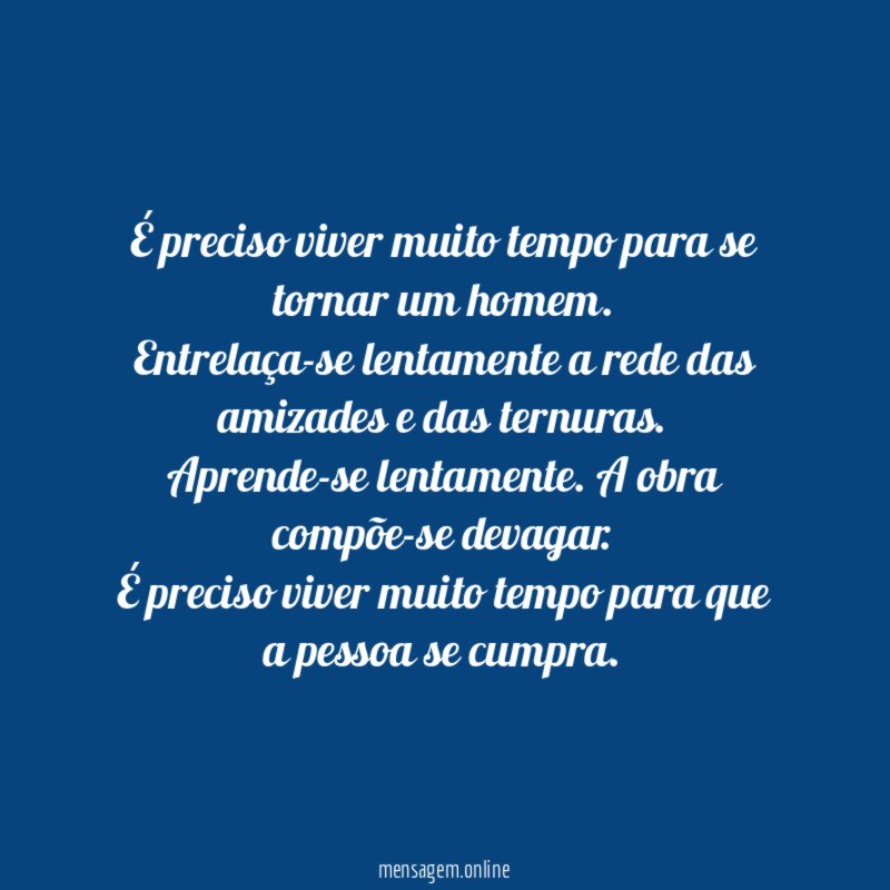 É preciso viver muito tempo para se tornar um homem