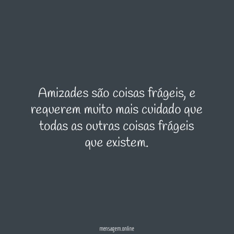 Amizades são coisas frágeis