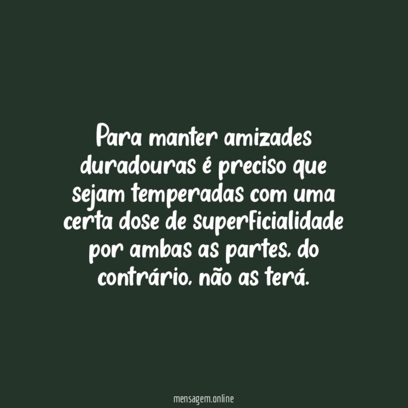 Para manter amizades duradouras é preciso que sejam