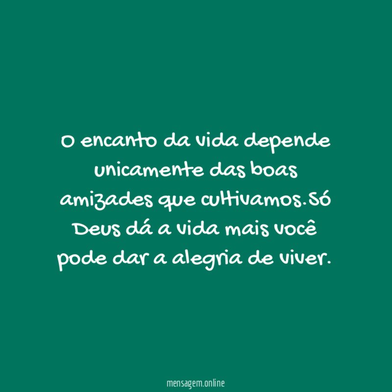 O encanto da vida depende unicamente das boas amizades que cultivamos