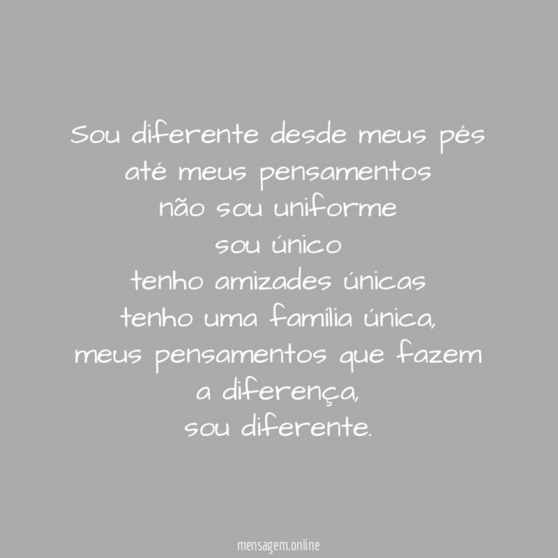 Sou diferente desde meus pés até meus pensamentos não