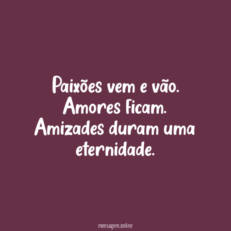 Paixões vem e vão