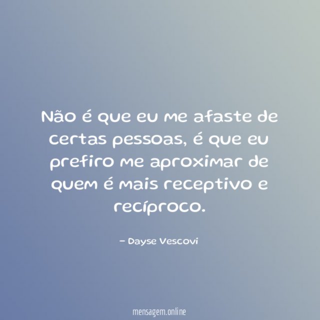 Não é que eu me afaste de certas pessoas