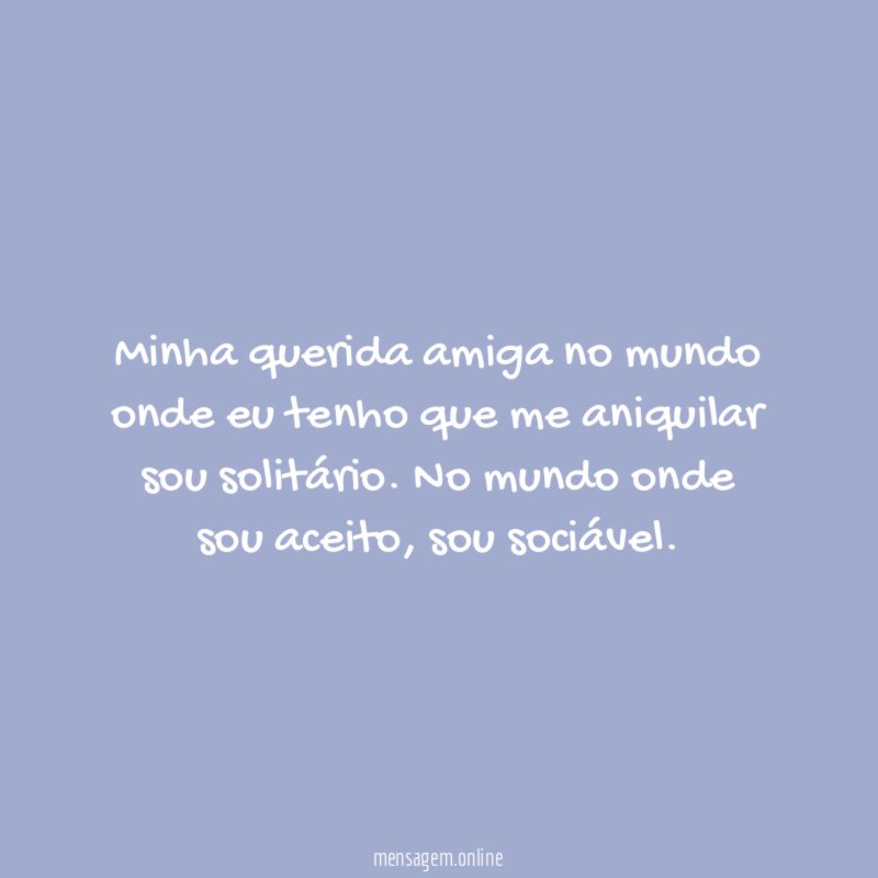 Minha querida amiga no mundo onde eu tenho