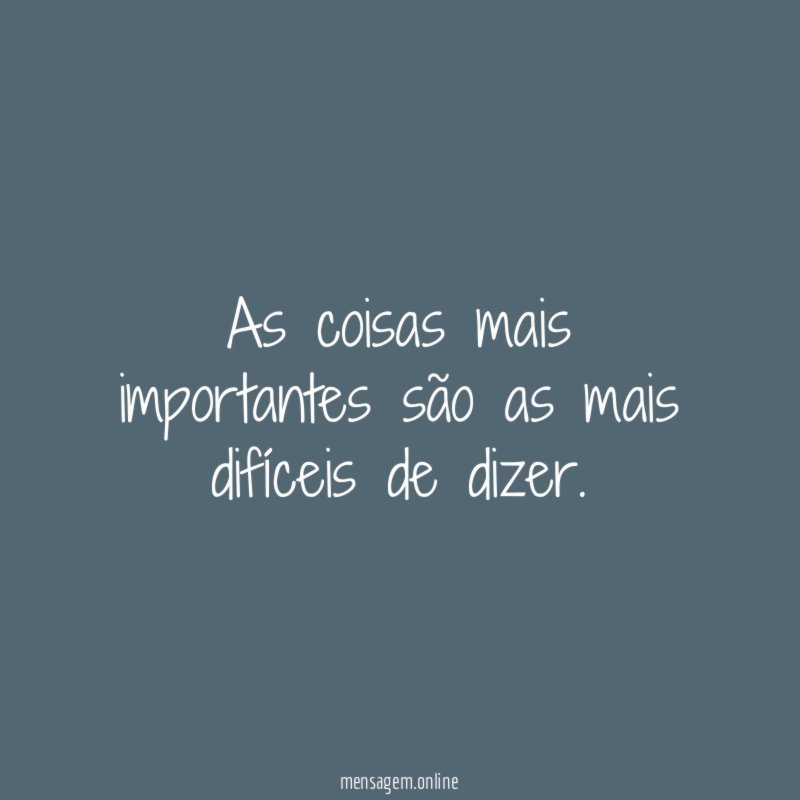 As coisas mais importantes são as mais difíceis de dizer