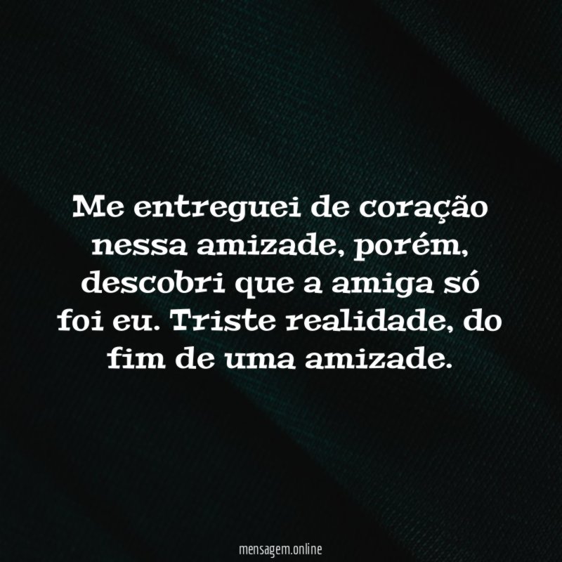 Me entreguei de coração nessa amizade