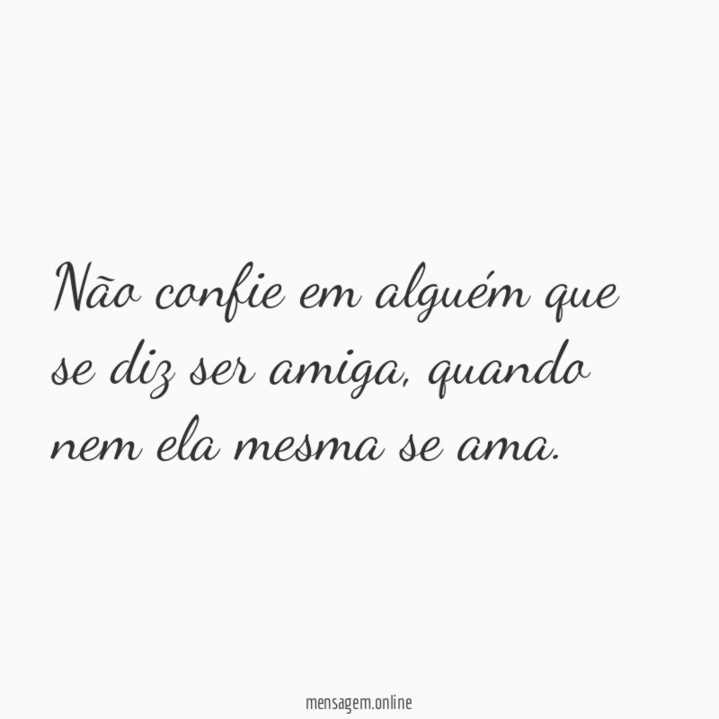 Não confie em alguém que se diz ser amiga