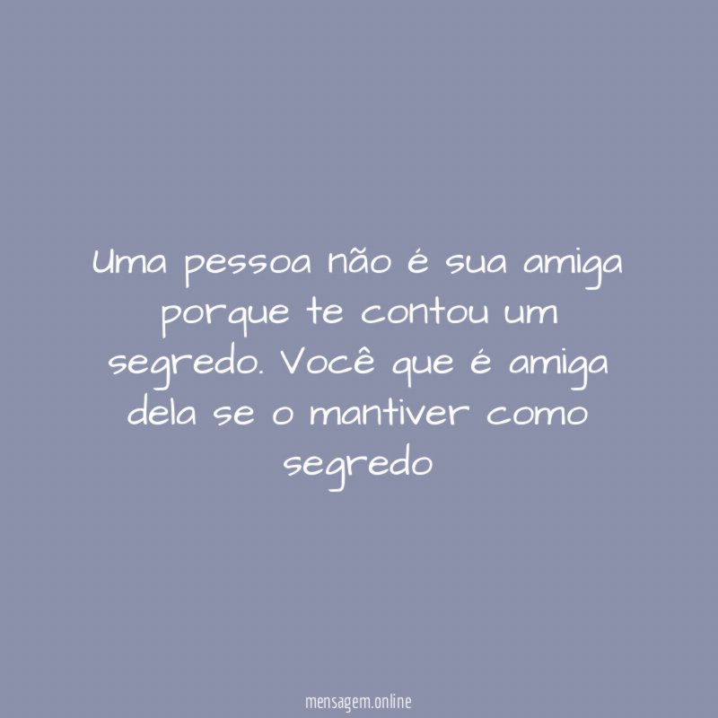 Uma pessoa não é sua amiga porque te contou um segredo