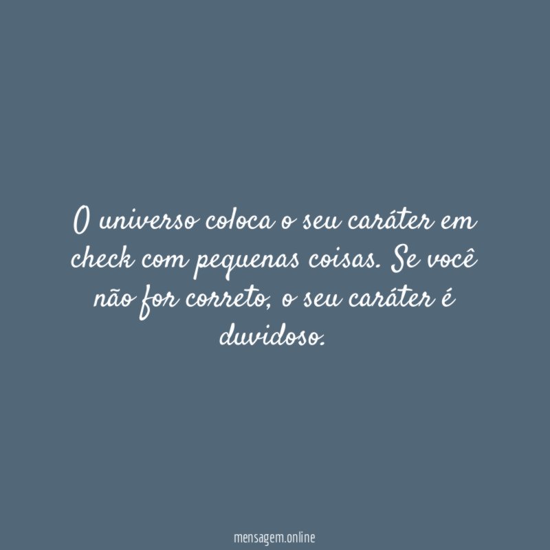 O universo coloca o seu caráter em check com pequenas coisas