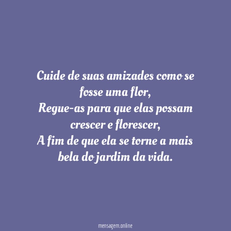Cuide de suas amizades como se fosse uma flor