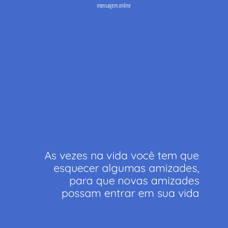 As vezes na vida você tem que esquecer algumas amizades