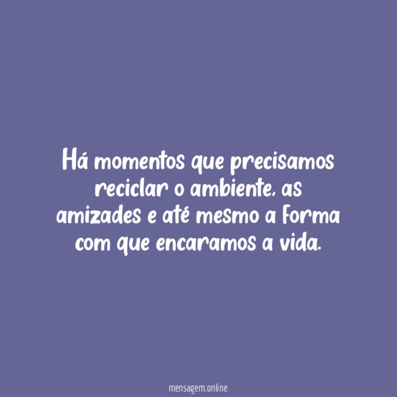 Há momentos que precisamos reciclar o ambiente